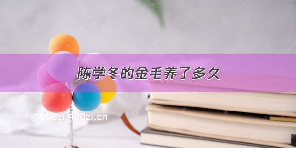 陈学冬的金毛养了多久