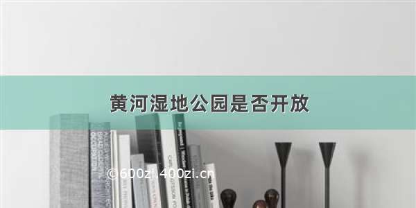 黄河湿地公园是否开放