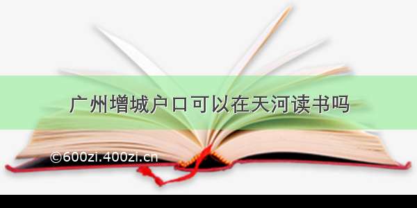 广州增城户口可以在天河读书吗