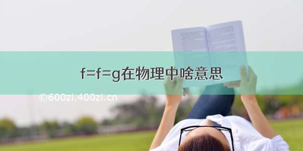 f=f=g在物理中啥意思