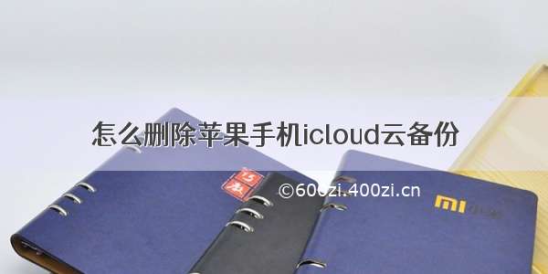 怎么删除苹果手机icloud云备份