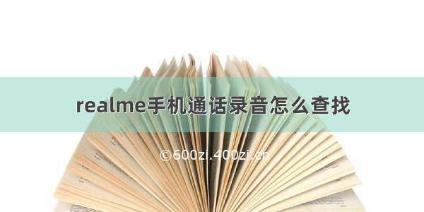 realme手机通话录音怎么查找