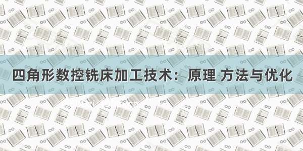 四角形数控铣床加工技术：原理 方法与优化