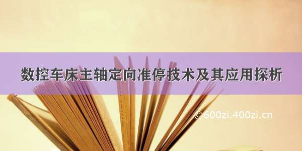 数控车床主轴定向准停技术及其应用探析