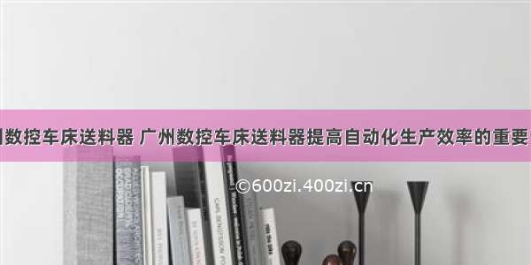 广州数控车床送料器 广州数控车床送料器提高自动化生产效率的重要设备