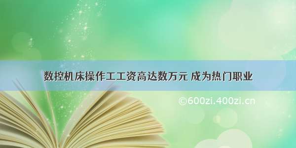 数控机床操作工工资高达数万元 成为热门职业