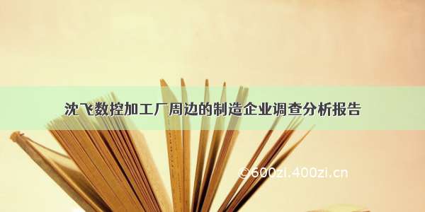 沈飞数控加工厂周边的制造企业调查分析报告