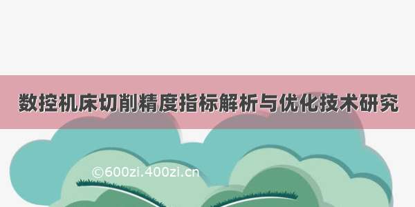 数控机床切削精度指标解析与优化技术研究