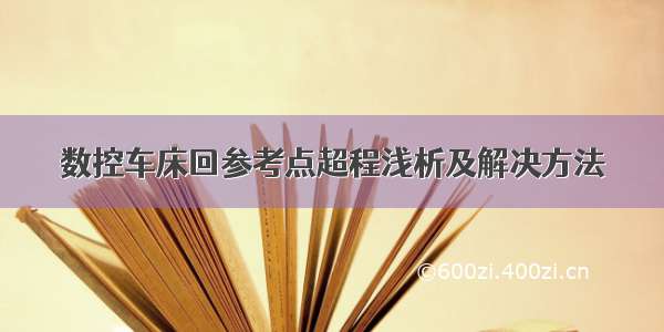 数控车床回参考点超程浅析及解决方法