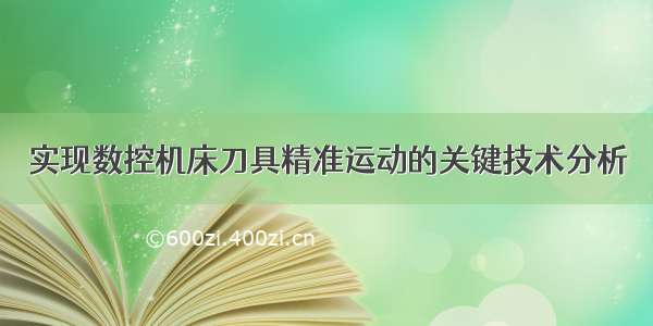 实现数控机床刀具精准运动的关键技术分析