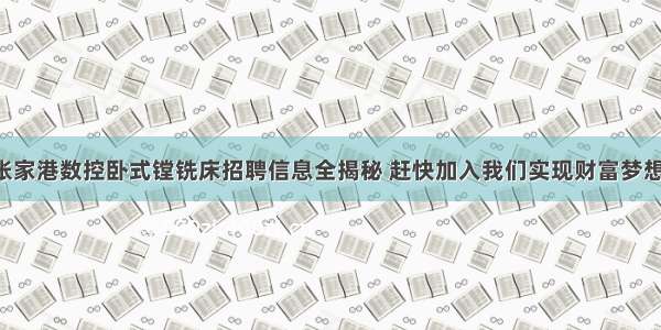 张家港数控卧式镗铣床招聘信息全揭秘 赶快加入我们实现财富梦想！