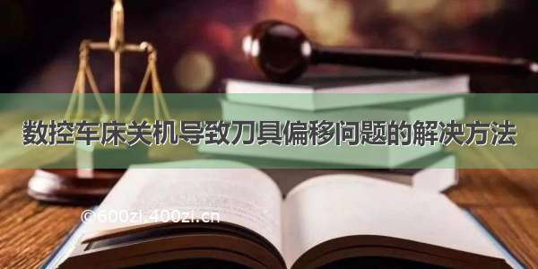 数控车床关机导致刀具偏移问题的解决方法