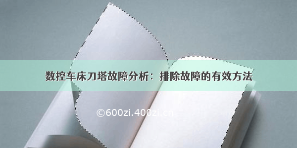 数控车床刀塔故障分析：排除故障的有效方法