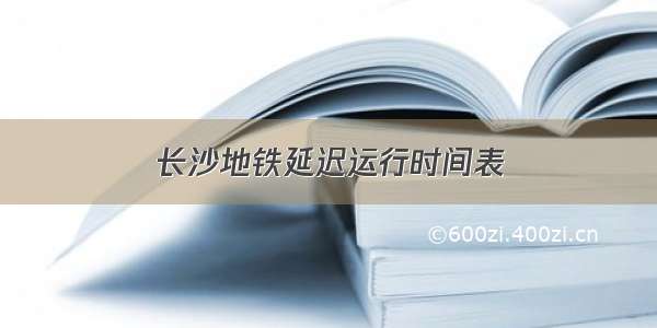 长沙地铁延迟运行时间表