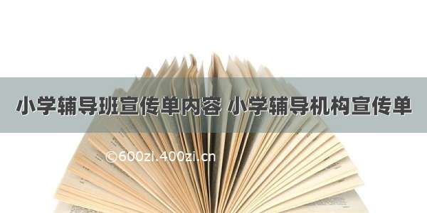 小学辅导班宣传单内容 小学辅导机构宣传单