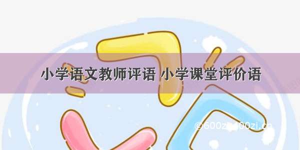 小学语文教师评语 小学课堂评价语