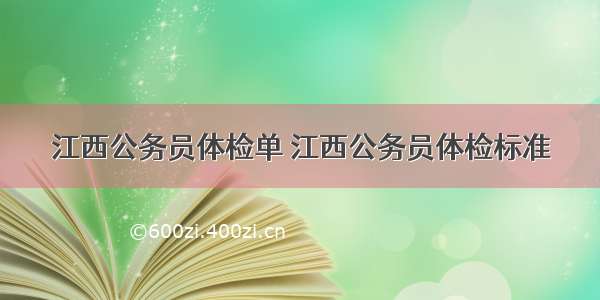 江西公务员体检单 江西公务员体检标准