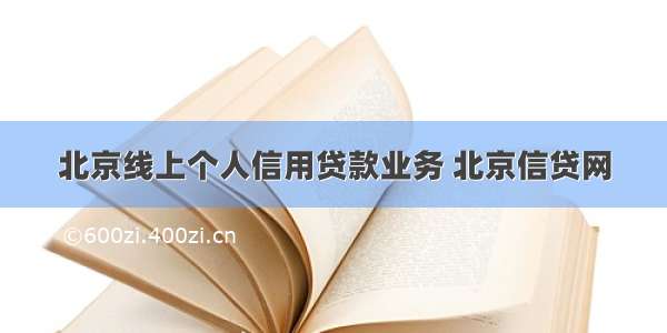 北京线上个人信用贷款业务 北京信贷网