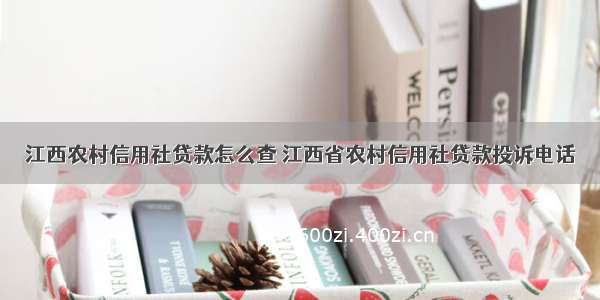 江西农村信用社贷款怎么查 江西省农村信用社贷款投诉电话
