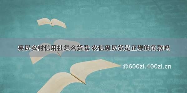 惠民农村信用社怎么贷款 农信惠民贷是正规的贷款吗