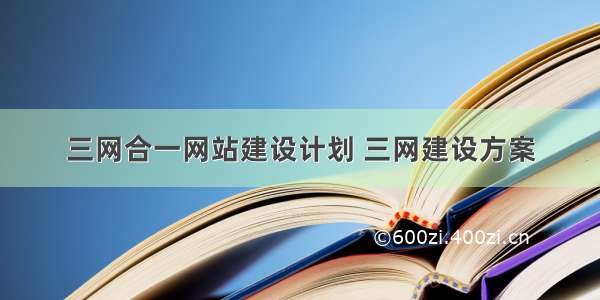 三网合一网站建设计划 三网建设方案