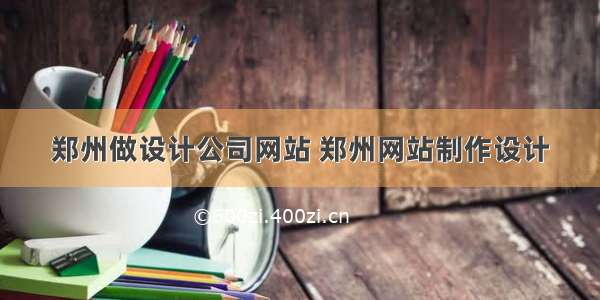 郑州做设计公司网站 郑州网站制作设计