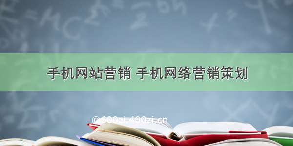 手机网站营销 手机网络营销策划