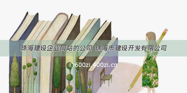 珠海建设企业网站的公司 珠海市建设开发有限公司