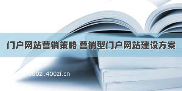 门户网站营销策略 营销型门户网站建设方案