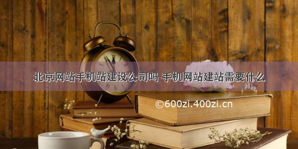 北京网站手机站建设公司吗 手机网站建站需要什么