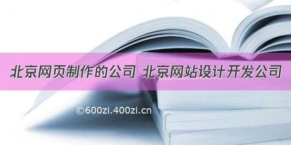 北京网页制作的公司 北京网站设计开发公司