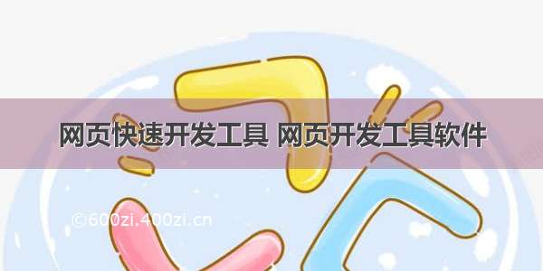 网页快速开发工具 网页开发工具软件