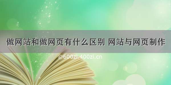 做网站和做网页有什么区别 网站与网页制作