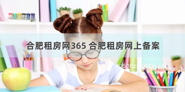 合肥租房网365 合肥租房网上备案