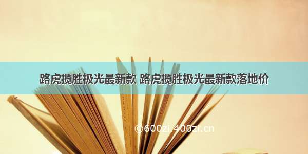 路虎揽胜极光最新款 路虎揽胜极光最新款落地价