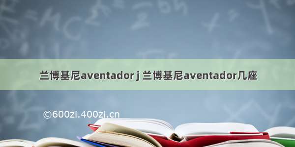 兰博基尼aventador j 兰博基尼aventador几座