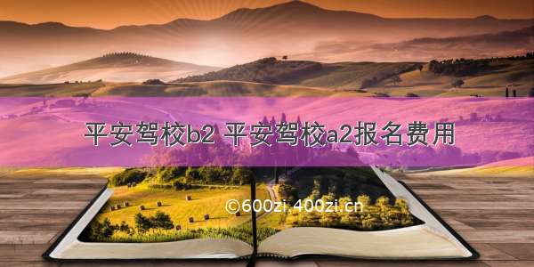 平安驾校b2 平安驾校a2报名费用