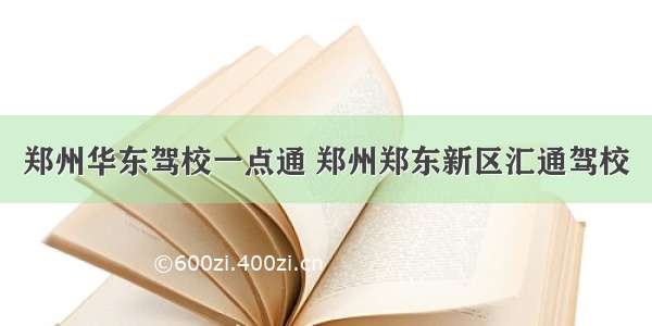 郑州华东驾校一点通 郑州郑东新区汇通驾校