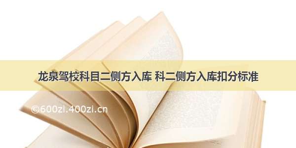 龙泉驾校科目二侧方入库 科二侧方入库扣分标准