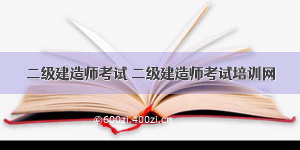 二级建造师考试 二级建造师考试培训网