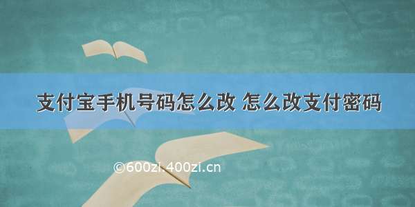 支付宝手机号码怎么改 怎么改支付密码