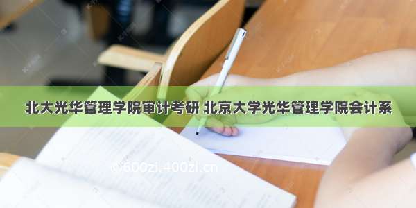 北大光华管理学院审计考研 北京大学光华管理学院会计系