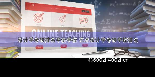 设计学考研排名平价学校 艺术设计学考研学校排名