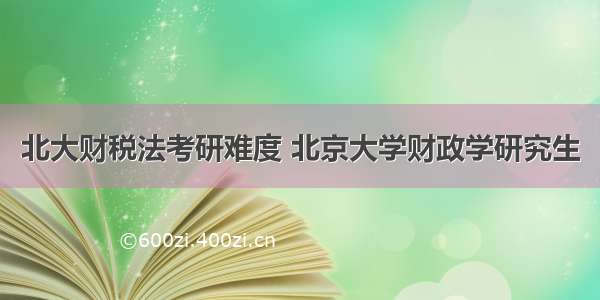 北大财税法考研难度 北京大学财政学研究生