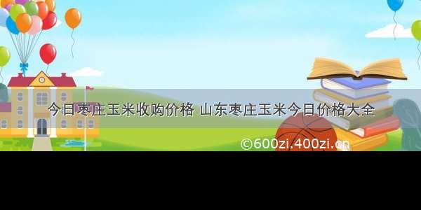 今日枣庄玉米收购价格 山东枣庄玉米今日价格大全