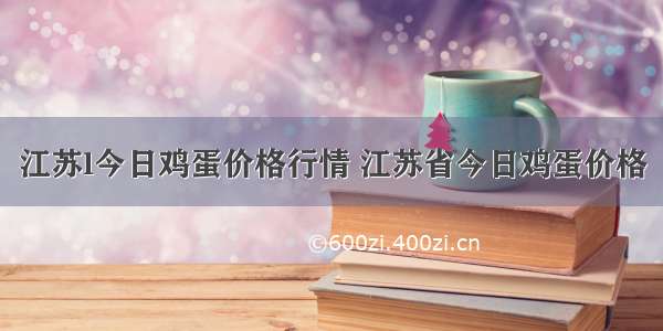 江苏l今日鸡蛋价格行情 江苏省今日鸡蛋价格