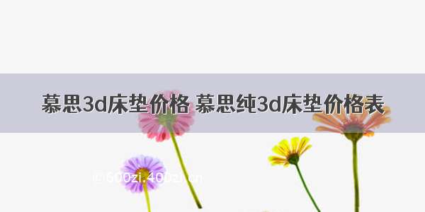 慕思3d床垫价格 慕思纯3d床垫价格表