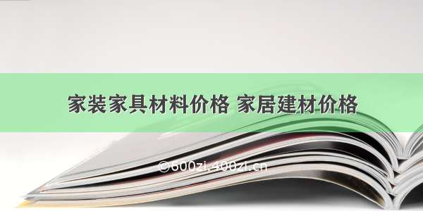 家装家具材料价格 家居建材价格