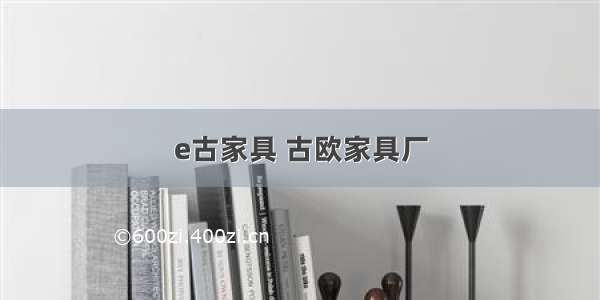 e古家具 古欧家具厂