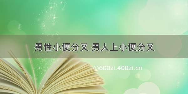 男性小便分叉 男人上小便分叉